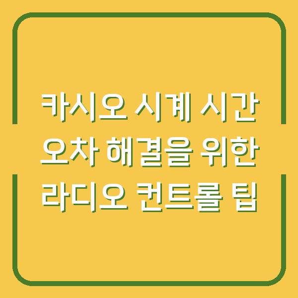 카시오 시계 시간 오차 해결을 위한 라디오 컨트롤 팁