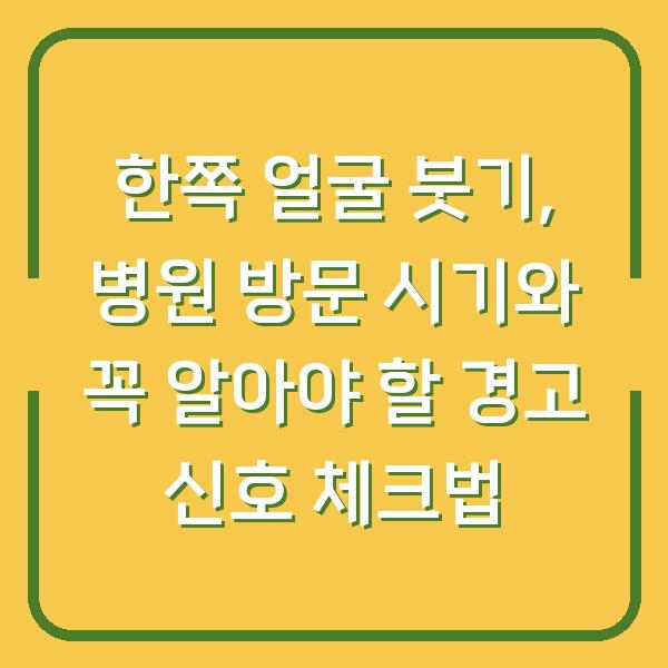 한쪽 얼굴 붓기, 병원 방문 시기와 꼭 알아야 할 경고 신호 체크법