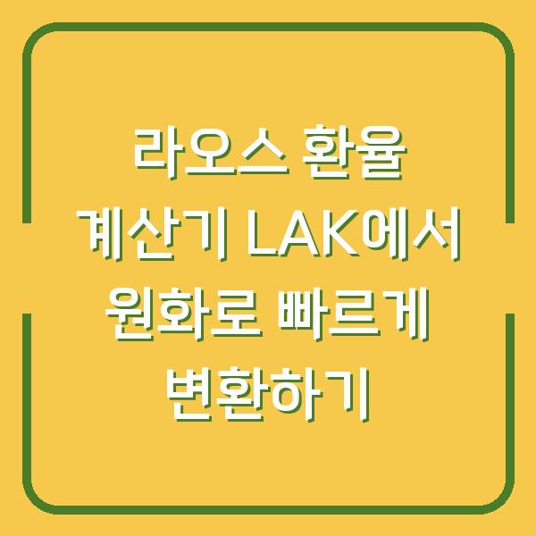 라오스 환율 계산기 LAK에서 원화로 빠르게 변환하기