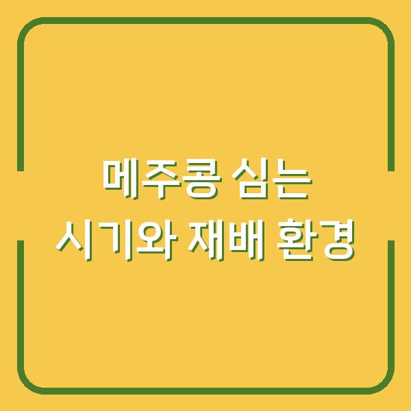 메주콩 심는 시기와 수확 시기, 재배 환경까지 한 번에 정리해 드립니다.
