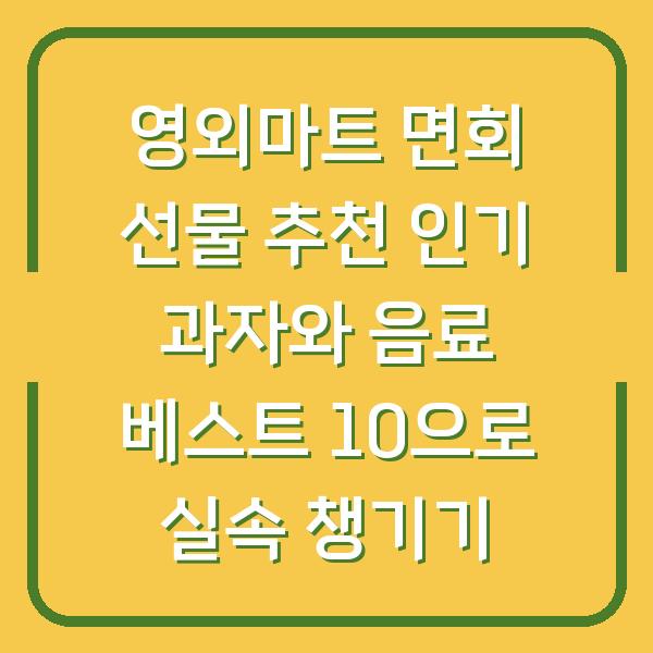 영외마트 면회 선물 추천 인기 과자와 음료 베스트 10으로 실속 챙기기