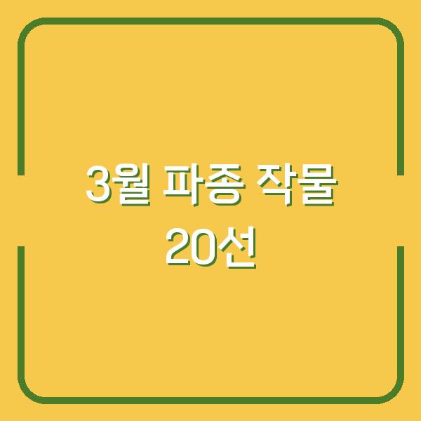 2026년 3월 심기 좋은 작물 20선 – 농부들이 실제로 선택한 품종