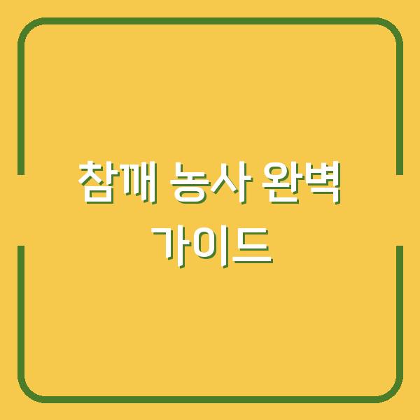 참깨 심는 시기부터 수확·저장까지, 농사 초보도 실패 없는 노하우