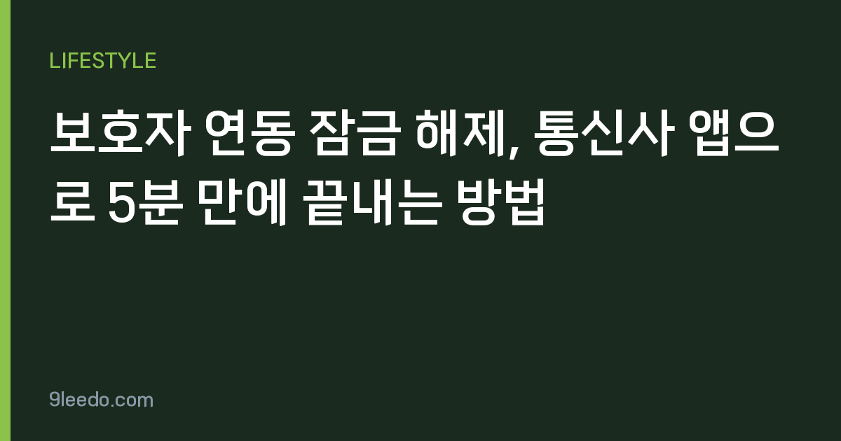 보호자 연동 잠금 해제, 통신사 앱으로 5분 만에 끝내는 방법