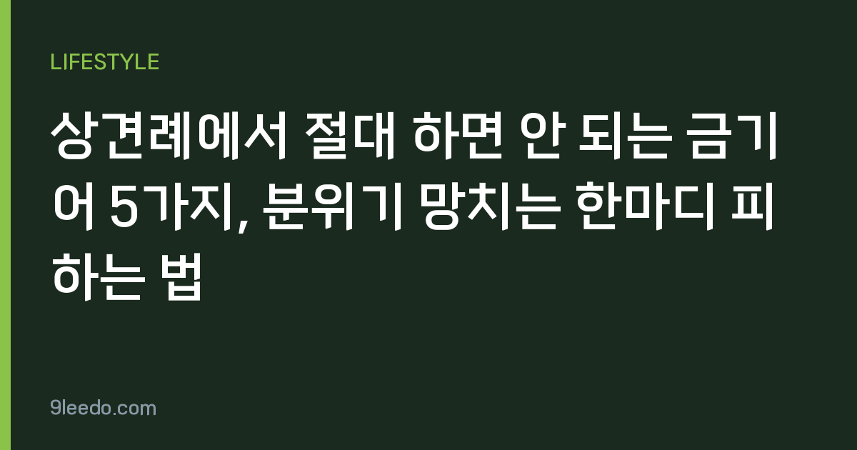상견례에서 절대 하면 안 되는 금기어 5가지, 분위기 망치는 한마디 피하는 법