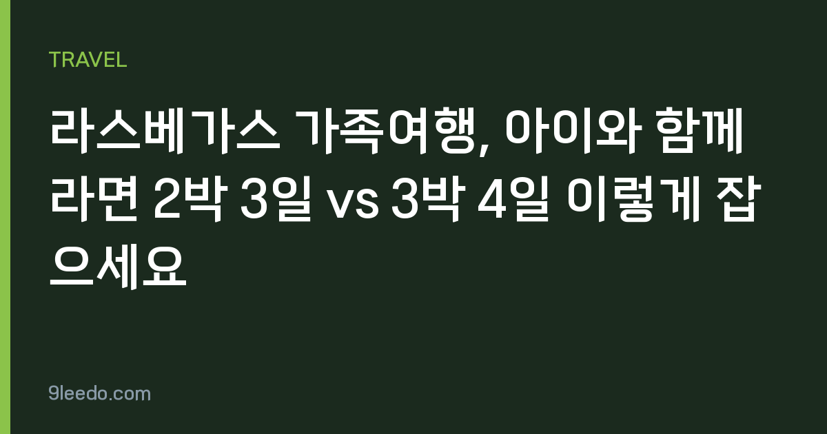 라스베가스 가족여행, 아이와 함께라면 2박 3일 vs 3박 4일 이렇게 잡으세요