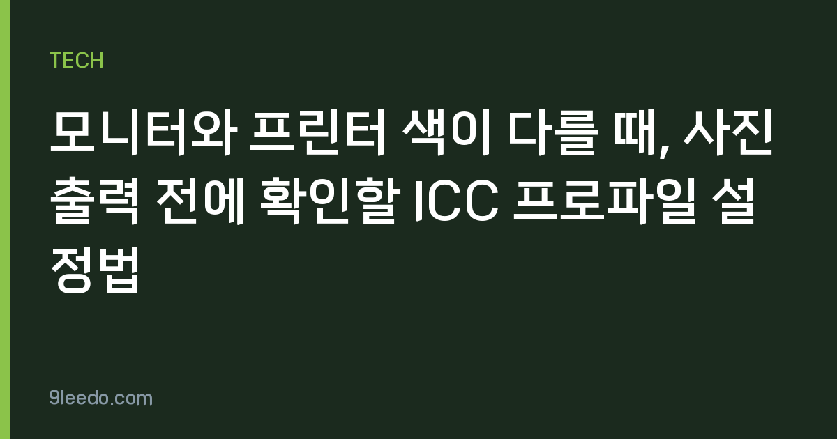 모니터와 프린터 색이 다를 때, 사진 출력 전에 확인할 ICC 프로파일 설정법